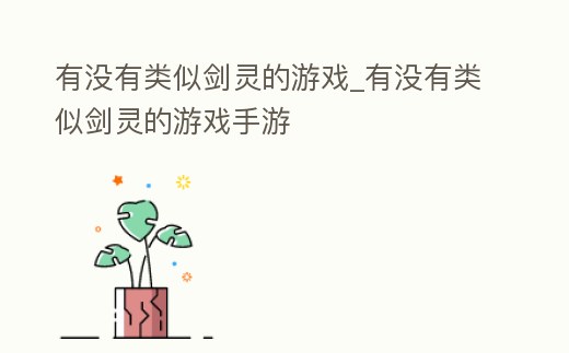 有沒有類似劍靈的游戲_有沒有類似劍靈的游戲手游