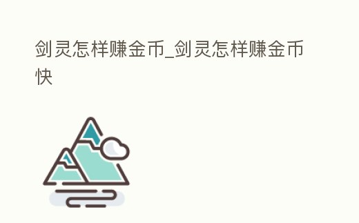 劍靈怎樣賺金幣_劍靈怎樣賺金幣快