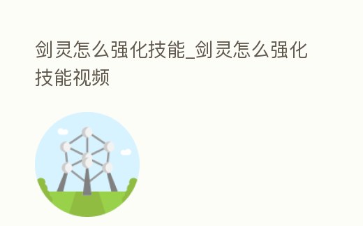 劍靈怎么強化技能_劍靈怎么強化技能視頻