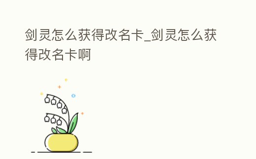 劍靈怎么獲得改名卡_劍靈怎么獲得改名卡啊