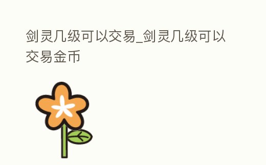 劍靈幾級可以交易_劍靈幾級可以交易金幣