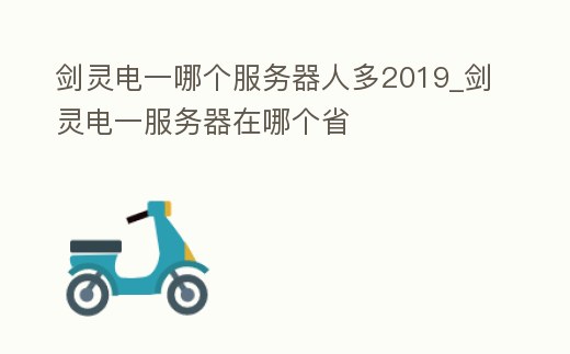 劍靈電一哪個服務器人多2019_劍靈電一服務器在哪個省