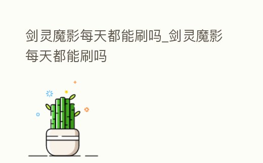 劍靈魔影每天都能刷嗎_劍靈魔影每天都能刷嗎