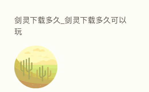 劍靈下載多久_劍靈下載多久可以玩