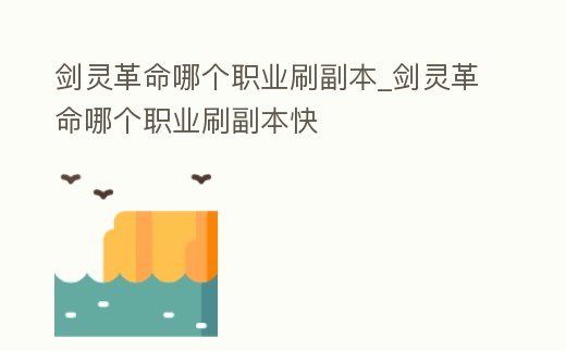 劍靈革命哪個職業(yè)刷副本_劍靈革命哪個職業(yè)刷副本快