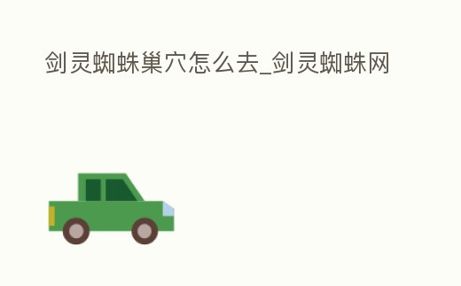 劍靈蜘蛛巢穴怎么去_劍靈蜘蛛網