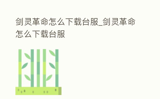 劍靈革命怎么下載臺服_劍靈革命怎么下載臺服