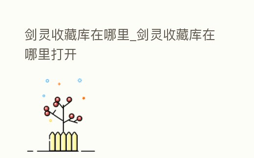 劍靈收藏庫在哪里_劍靈收藏庫在哪里打開