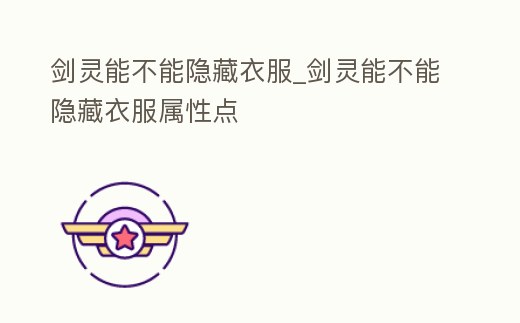 劍靈能不能隱藏衣服_劍靈能不能隱藏衣服屬性點