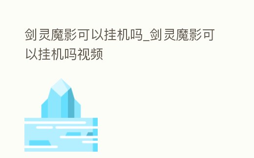 劍靈魔影可以掛機嗎_劍靈魔影可以掛機嗎視頻