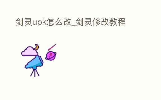 劍靈upk怎么改_劍靈修改教程