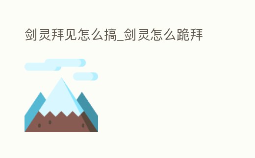 劍靈拜見怎么搞_劍靈怎么跪拜