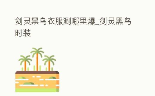 劍靈黑烏衣服涮哪里爆_劍靈黑鳥時裝