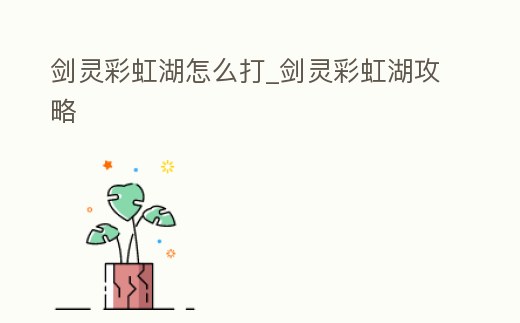 劍靈彩虹湖怎么打_劍靈彩虹湖攻略