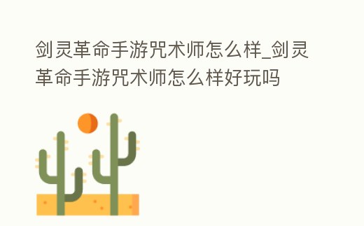 劍靈革命手游咒術(shù)師怎么樣_劍靈革命手游咒術(shù)師怎么樣好玩嗎