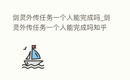 劍靈外傳任務(wù)一個(gè)人能完成嗎_劍靈外傳任務(wù)一個(gè)人能完成嗎知乎