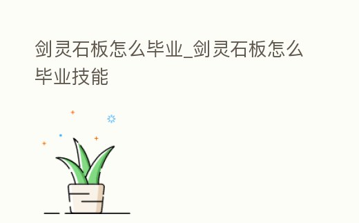 劍靈石板怎么畢業(yè)_劍靈石板怎么畢業(yè)技能