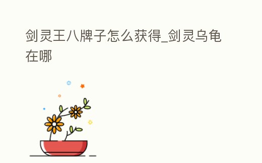 劍靈王八牌子怎么獲得_劍靈烏龜在哪