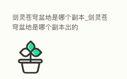 劍靈蒼穹盆地是哪個副本_劍靈蒼穹盆地是哪個副本出的