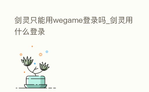 劍靈只能用wegame登錄嗎_劍靈用什么登錄