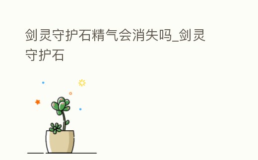 劍靈守護石精氣會消失嗎_劍靈 守護石