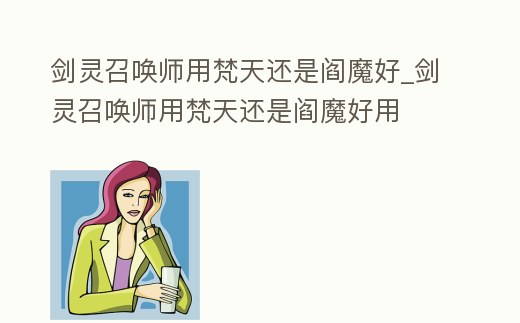 劍靈召喚師用梵天還是閻魔好_劍靈召喚師用梵天還是閻魔好用