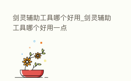 劍靈輔助工具哪個好用_劍靈輔助工具哪個好用一點