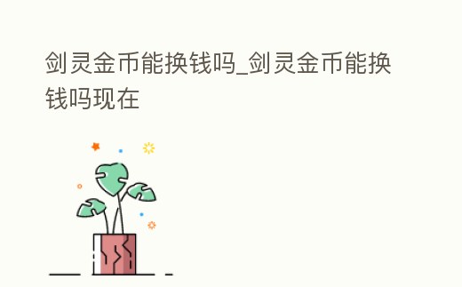 劍靈金幣能換錢嗎_劍靈金幣能換錢嗎現在