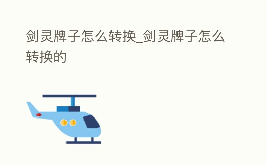劍靈牌子怎么轉(zhuǎn)換_劍靈牌子怎么轉(zhuǎn)換的