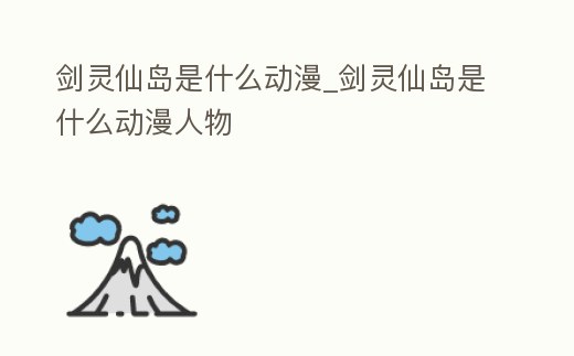 劍靈仙島是什么動漫_劍靈仙島是什么動漫人物