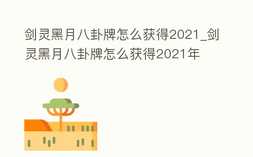 劍靈黑月八卦牌怎么獲得2021_劍靈黑月八卦牌怎么獲得2021年
