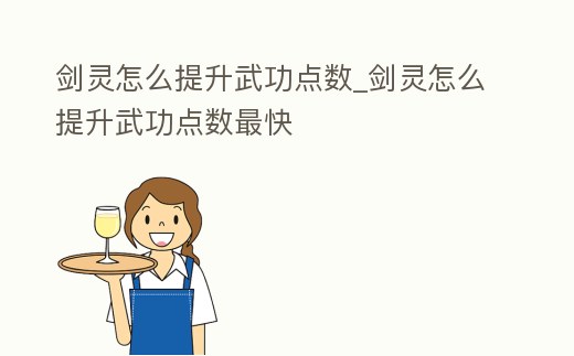 劍靈怎么提升武功點數_劍靈怎么提升武功點數最快