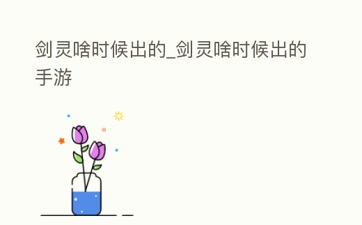 劍靈啥時候出的_劍靈啥時候出的手游