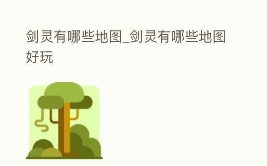 劍靈有哪些地圖_劍靈有哪些地圖好玩
