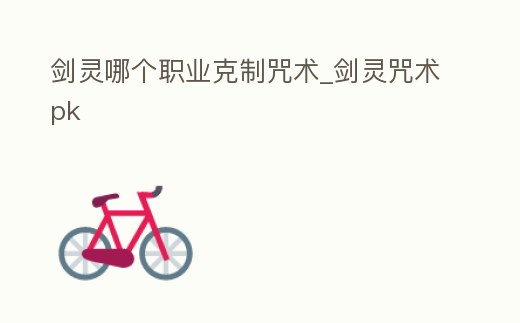 劍靈哪個職業克制咒術_劍靈咒術pk