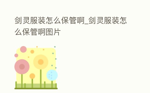 劍靈服裝怎么保管啊_劍靈服裝怎么保管啊圖片