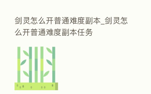 劍靈怎么開普通難度副本_劍靈怎么開普通難度副本任務