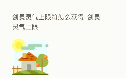 劍靈靈氣上限符怎么獲得_劍靈 靈氣上限