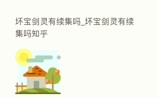 壞寶劍靈有續集嗎_壞寶劍靈有續集嗎知乎