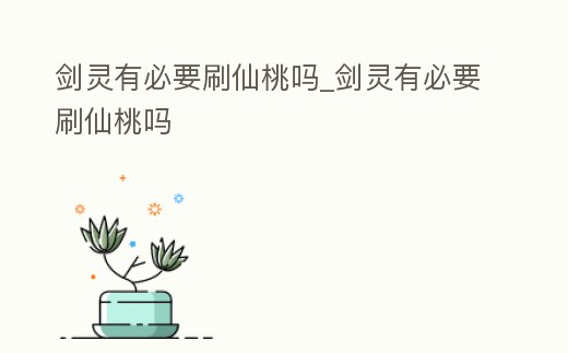劍靈有必要刷仙桃嗎_劍靈有必要刷仙桃嗎
