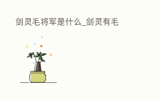 劍靈毛將軍是什么_劍靈有毛