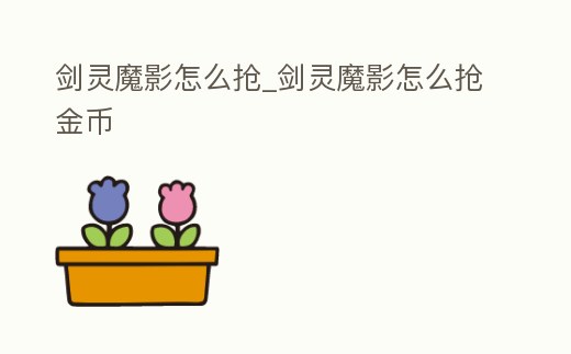 劍靈魔影怎么搶_劍靈魔影怎么搶金幣