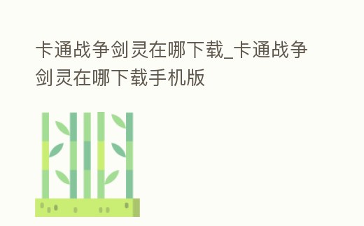 卡通戰爭劍靈在哪下載_卡通戰爭劍靈在哪下載手機版