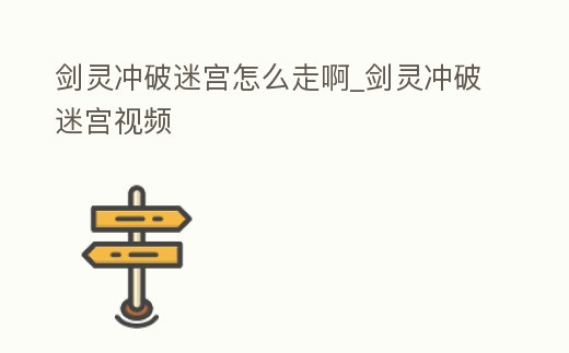 劍靈沖破迷宮怎么走啊_劍靈沖破迷宮視頻