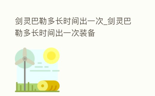 劍靈巴勒多長時間出一次_劍靈巴勒多長時間出一次裝備