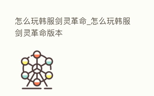 怎么玩韓服劍靈革命_怎么玩韓服劍靈革命版本