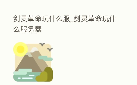 劍靈革命玩什么服_劍靈革命玩什么服務器
