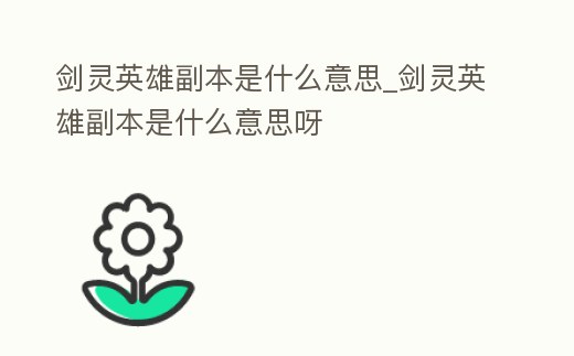 劍靈英雄副本是什么意思_劍靈英雄副本是什么意思呀
