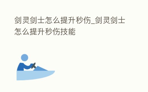 劍靈劍士怎么提升秒傷_劍靈劍士怎么提升秒傷技能