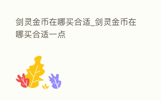 劍靈金幣在哪買合適_劍靈金幣在哪買合適一點
